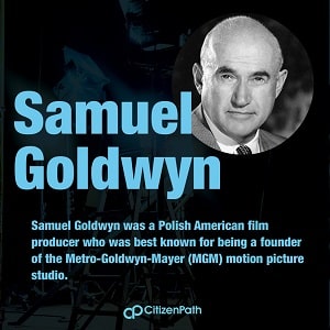 Immigrant artistic contributor: Samuel Goldwyn was a Polish American film producer who was best known for being a founder of the Metro-Goldwyn-Mayer (MGM) motion picture studio.